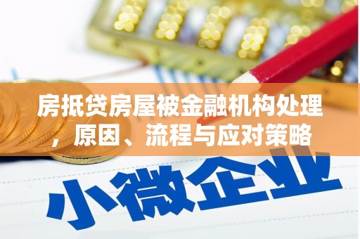 宜都房抵贷房屋被金融机构处理，原因、流程与应对策略