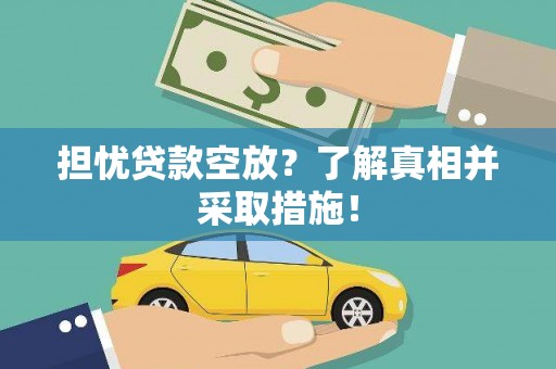 澎湖担忧贷款空放？了解真相并采取措施！